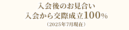 入会後のお見合い・入会から交際成立100%(2024年7月現在)